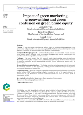 Impact of green marketing,
greenwashing and green
confusion on green brand equity
Abdul Qayyum
Riphah International University, Islamabad, Pakistan
Raja Ahmed Jamil
The University of Haripur, Haripur, Pakistan, and
Amnah Sehar
Riphah International University, Islamabad, Pakistan
Abstract
Purpose – This study aims to examine the negative effects of excessive product packaging (EPP),
greenwashing and green confusion on green brand equity (GBE). Furthermore, the moderating role of brand
credibility in mitigating the negative effects of green marketing was investigated.
Design/methodology/approach – A within-subject experiment was conducted to evaluate excessive
versus minimal product packaging to test the proposed hypotheses. Data analysis was performed with
SmartPLS 3.3.3, which analyzed data from 206 consumers.
Findings – The results showed that EPP positively predicts greenwashing and green confusion.
However, greenwashing has a negative impact on GBE. Brand credibility was also discovered to moderate
the negative relationship between greenwashing and GBE, thereby reducing the negative effect of
greenwashing.
Research limitations/implications – The ﬁndings imply that marketing managers should understand
the consumers’ concerns for the environment, making product and brand strategies that promote
environmental protection and sustainability.
Originality/value – This study contributes to the green marketing literature by empirically validating the
positive impacts of EPP on greenwashing and green confusion, as well as the negative inﬂuence of
greenwashing on GBE. Furthermore, it reveals how brand credibility can reduce the harmful effects of
greenwashing on GBE.
Keywords Brand credibility, Brand equity, Green marketing, Greenwashing,
Excessive product packaging, Green confusion
Paper type Research paper
© Abdul Qayyum, Raja Ahmed Jamil and Amnah Sehar. Published in Spanish Journal of Marketing –
ESIC. Published by Emerald Publishing Limited. This article is published under the Creative
Commons Attribution (CC BY 4.0) licence. Anyone may reproduce, distribute, translate and create
derivative works of this article (for both commercial and non-commercial purposes), subject to full
attribution to the original publication and authors. The full terms of this licence maybe seen at http://
creativecommons.org/licences/by/4.0/legalcode
The authors wish to thank the SJM-ESIC editor Carlos Flavian and the anonymous reviewers for
their constructive reﬂections and comments to enable the publication of this paper.
SJME
27,3
286
Received 2 March 2022
Accepted 18 June 2022
Spanish Journal of Marketing -
ESIC
Vol. 27 No. 3, 2023
pp. 286-305
EmeraldPublishingLimited
e-ISSN: 2444-9709
p-ISSN: 2444-9709
DOI 10.1108/SJME-03-2022-0032
The current issue and full text archive of this journal is available on Emerald Insight at:
https://www.emerald.com/insight/2444-9709.htm
 