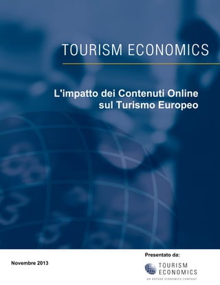 L'impatto dei Contenuti Online sul Turismo Europeo
Novembre 2013
	

L'impatto dei Contenuti Online
sul Turismo Europeo

Presentato da:
Novembre 2013

 