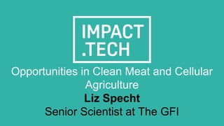 Opportunities in Clean Meat and Cellular
Agriculture
Liz Specht
Senior Scientist at The GFI
 