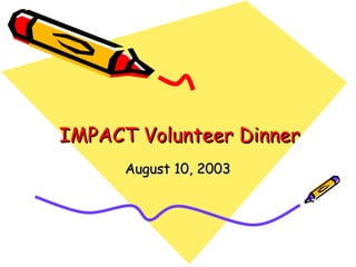 IMPACT Volunteer Dinner August 10, 2003 