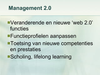 Management 2.0 <ul><ul><li>Veranderende en nieuwe ‘web 2.0’ functies </li></ul></ul><ul><ul><li>Functieprofielen aanpassen...