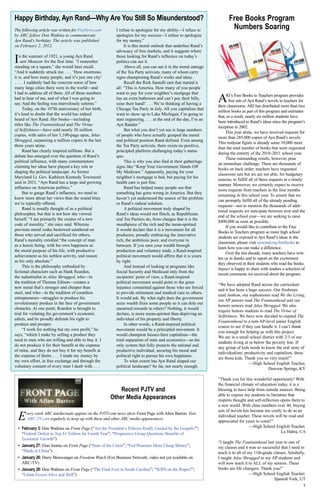5
Every week ARC intellectuals appear on the PJTV.com news show Front Page with Allen Barton. Visit
ARC-TV.com regularly to keep up with these and other ARC media appearances.
•	 February 3: Don Watkins on Front Page (“Are the President’s Policies Really Guided by the Gospels?”;
“Federal Deficit to Top $1 Trillion for Fourth Year”; “Progressive Group Questions Benefits of
Economic Growth”)
•	 January 27: Elan Journo on Front Page (“State of the Union”; “Fed Promises More Cheap Money”;
“Made in China”)
•	 January 26: Harry Binswanger on Freedom Watch (Fox Business Network; video not yet available on
ARC-TV)
•	 January 20: Don Watkins on Front Page (“The Final Four in South Carolina”; “SOPA on the Ropes?”;
“Union Excess Alive and Well”)
Recent PJTV and
Other Media Appearances
Free Books Program
Numbers Soaring
ARI’s Free Books to Teachers program provides
free sets of Ayn Rand’s novels to teachers for
their classrooms. ARI has distributed more than two
million books as part of this program and estimates
that, as a result, nearly six million students have
been introduced to Rand’s ideas since the program’s
inception in 2002.
This year alone, we have received requests for
more than 285,000 copies of Ayn Rand’s novels.
This midyear figure is already some 10,000 more
than the total number of books that were requested
during the entirety of the 2010–2011 school year.
These outstanding results, however, pose
an immediate challenge. There are thousands of
books on back order; teachers have requested
classroom sets but we are not able, for budgetary
reasons, to fulfill all of these requests in a timely
manner. Moreover, we certainly expect to receive
more requests from teachers in the four months
remaining in this school year. To ensure that we
can promptly fulfill all of the already pending
requests—not to mention the thousands of addi-
tional requests we anticipate between now and the
end of the school year—we are seeking to raise
$400,000 as soon as possible.
If you would like to contribute to the Free
Books to Teachers program so more high school
students are exposed to Ayn Rand’s ideas in the
classroom, please visit aynrand.org/freebooks to
learn how you can make a difference.
Over the last decade, many teachers have writ-
ten us in thanks and to report on the excitement
they observed in their students who read the books.
Impact is happy to share with readers a selection of
recent comments we received about the program.
“We have adopted Rand across the curriculum
and it has been a huge success. Our freshmen
read Anthem, our sophomores read We the Living,
our AP juniors read The Fountainhead and our
honors seniors read Atlas Shrugged. We also
require honors students to read The Virtue of
Selfishness. We have now decided to expand The
Fountainhead to a non-AP-level junior English
course to see if they can handle it. I can’t thank
you enough for helping us with this project.
We are in a small school district with 2/3 of our
students living at or below the poverty line. If
any group of kids needs to know the real story of
individualism, productivity and capitalism, these
are those kids. Thank you so very much!”
—High School English Teacher,
Dawson Springs, KY
“Thank you for this wonderful opportunity! With
the financial climate of education today, it is a
blessing to have help from outside sources. Being
able to expose my students to literature that
inspires thought and self-reflection opens them to
a new world. With class numbers over 40, buying
sets of novels has become too costly to do as an
individual teacher. These novels will be read and
appreciated for years to come!”
—High School English Teacher,
La Habra, CA
“I taught The Fountainhead last year to one of
my classes and it was so successful that I need to
teach it to all of my 11th-grade classes. Similarly,
I taught Atlas Shrugged to my AP students and
will now teach it to ALL of my seniors. These
books are life changers. Thank you!”
—High School English Teacher,
Spanish Fork, UT
The following article was written for FoxNews.com
by ARC fellow Don Watkins to commemorate
Ayn Rand’s birthday. The article was published
on February 2, 2012.
In the summer of 1921, a young Ayn Rand
saw Moscow for the first time. “I remember
standing on a square,” she would later recall.
“And it suddenly struck me. . . . ‘How enormous
it is, and how many people, and it’s just one city’
. . . . I suddenly had the concrete sense of how
many large cities there were in the world—and
I had to address all of them. All of those numbers
had to hear of me, and of what I was going to
say. And the feeling was marvelously solemn.”
Today, on the 107th anniversary of her birth,
it’s hard to doubt that the world has indeed
heard of Ayn Rand. Her books—including
titles like The Fountainhead and The Virtue
of Selfishness—have sold nearly 30 million
copies, with sales of her 1,100-page opus, Atlas
Shrugged, surpassing a million copies in the last
three years alone.
Rand has clearly inspired millions. But a
debate has emerged over the question of Rand’s
political influence, with many commentators
claiming her ideas have played a key role in
shaping the political landscape. As former
Maryland Lt. Gov. Kathleen Kennedy Townsend
said in 2011, “Ayn Rand has a large and growing
influence on American politics.”
But to gauge Rand’s influence, we need to
know more about her views than the sound bites
we’re typically offered.
Rand is usually thought of as a political
philosopher, but that is not how she viewed
herself. “I am primarily the creator of a new
code of morality,” she once said. Whereas
previous moral codes bestowed sainthood on
those who served and sacrificed for others,
Rand’s morality extolled “the concept of man
as a heroic being, with his own happiness as
the moral purpose of his life, with productive
achievement as his noblest activity, and reason
as his only absolute.”
This is the philosophy embodied by
fictional characters such as Hank Rearden,
the industrialist in Atlas Shrugged, who—in
the tradition of Thomas Edison—creates a
new metal that’s stronger and cheaper than
steel, and who—in the tradition of countless
entrepreneurs—struggles to produce his
revolutionary product in the face of government
obstacles. At one point, Rearden is brought to
trial for violating the government’s economic
edicts, and he proudly defends his right to
produce and prosper:
“I work for nothing but my own profit,” he
says, “which I make by selling a product they
need to men who are willing and able to buy it. I
do not produce it for their benefit at the expense
of mine, and they do not buy it for my benefit at
the expense of theirs. . . . I made my money by
my own effort, in free exchange and through the
voluntary consent of every man I dealt with. . . .
I refuse to apologize for my ability—I refuse to
apologize for my success—I refuse to apologize
for my money.”
It is this moral outlook that underlies Rand’s
advocacy of free markets, and it suggests where
those looking for Rand’s influence on today’s
politics can see it.
Above all, you can see it in the moral outrage
of the Tea Party activists, many of whom carry
signs championing Rand’s works and ideas.
Recall the Rick Santelli rant that started it
all: “This is America. How many of you people
want to pay for your neighbor’s mortgage that
has an extra bathroom and can’t pay their bills,
raise their hand? . . . We’re thinking of having a
Chicago Tea Party in July. All you capitalists that
want to show up to Lake Michigan, I’m going to
start organizing. . . . at the end of the day, I’m an
Ayn Rander.”
But what you don’t yet see is large numbers
of people who have actually grasped the moral
and political position Rand defined. Even among
the Tea Party activists, there exists no positive,
principled platform challenging today’s status
quo.
This is why you also find at their gatherings
signs like “Keep Your Government Hands Off
My Medicare.” Apparently, paying for your
neighbor’s mortgage is bad, but paying for his
health care is just fine.
Rand has helped many people see that
something has gone wrong in America. But they
haven’t yet understood the source of the problem
or Rand’s radical solution.
A political movement truly shaped by
Rand’s ideas would not flinch, as Republicans
and Tea Partiers do, from charges that it is the
mouthpiece of the rich and the mean-spirited.
It would declare that it is a movement for all
producers, proudly embracing the innovative
rich, the ambitious poor, and everyone in
between. If you earn your wealth through
production and voluntary trade, a Rand-inspired
political movement would affirm that it is yours
by right.
And instead of looking at programs like
Social Security and Medicaid only from the
recipients’ point of view, a Rand-inspired
political movement would point to the great
injustice committed against those who are forced
to provide retirement and medical care to others.
It would ask: By what right does the government
seize wealth from some people so it can dole out
unearned rewards to others? Nothing, it would
declare, is more mean-spirited than depriving an
individual of his property and liberty.
In other words, a Rand-inspired political
movement would be a principled movement. It
would champion laissez-faire capitalism—the
total separation of state and economics—as the
only system that fully protects the rational and
productive individual, securing his moral and
political right to pursue his own happiness.
To what extent has Ayn Rand shaped our
political landscape? So far, not nearly enough.
Happy Birthday, Ayn Rand—Why Are You Still So Misunderstood?
 