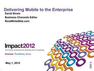 Delivering Mobile to the Enterprise
    David Strom
    Business Channels Editor
    ReadWriteWeb.com




    May 1, 2012

1
 