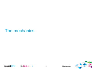 © 2014 IBM Corporation 19 
The mechanics 
 