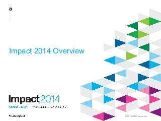 © 2014 IBM Corporation
Impact 2014 Overview
 