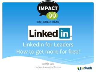LinkedIn for Leaders
How to get more for free!
              Salima Valji
       Founder & Managing Director
 