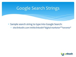 Google Search Strings


Sample search string to type into Google Search:
  site:linkedin.com intitle:linkedin"digital marketer""toronto"
 