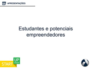 Estudantes e potenciais
empreendedores
APRESENTAÇÕES
 