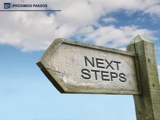 PRÓXIMOS PASSOS
 
