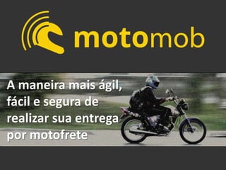 A maneira mais ágil,
fácil e segura de
realizar sua entrega
por motofrete
 