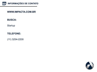 INFORMAÇÕES DE CONTATO
WWW.IMPACTA.COM.BR
BUSCA:
Startup
TELEFONE:
(11) 3254-2200
 