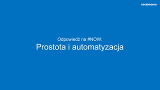 Odpowiedź na #NOW: 
Prostota i automatyzacja
 