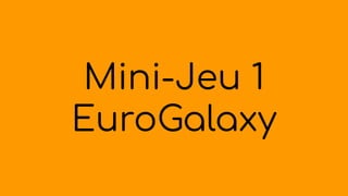 Mini-Jeu 1
EuroGalaxy
 