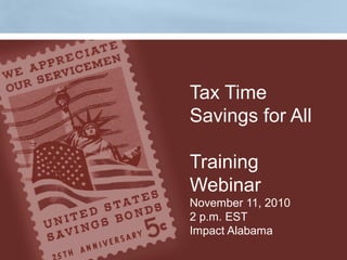 Tax Time
Savings for All
Training
Webinar
November 11, 2010
2 p.m. EST
Impact Alabama
 