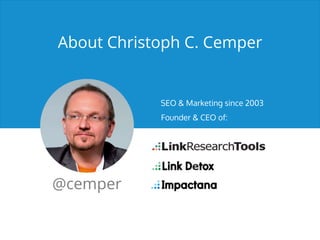 About Christoph C. Cemper
Founder & CEO of:
SEO & Marketing since 2003
@cemper
 