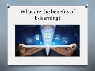 What are the benefits of
E-learning?
 