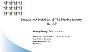 Impacts and Evolution of The Sharing Economy
TWIGF
Kenny Huang, Ph.D. ⿈勝雄博⼠
Executive Council, APNIC
Board, Mind Extension
huangksh@gmail.com
2017.June 17
亞太網路資訊中⼼董事
 
