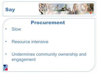 Procurement Slow Resource intensive Undermines community ownership and engagement Say 