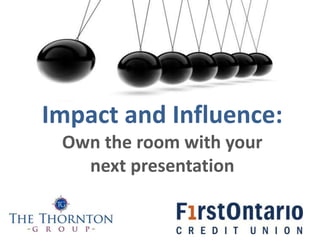 Impact and Influence:
Own the room with your
next presentation
 