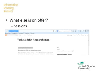 • What else is on offer?
– Sessions…
– http://ysjilsresearch.blogspot.co.uk/
 