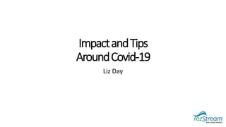 ImpactandTips
AroundCovid-19
Liz Day
 