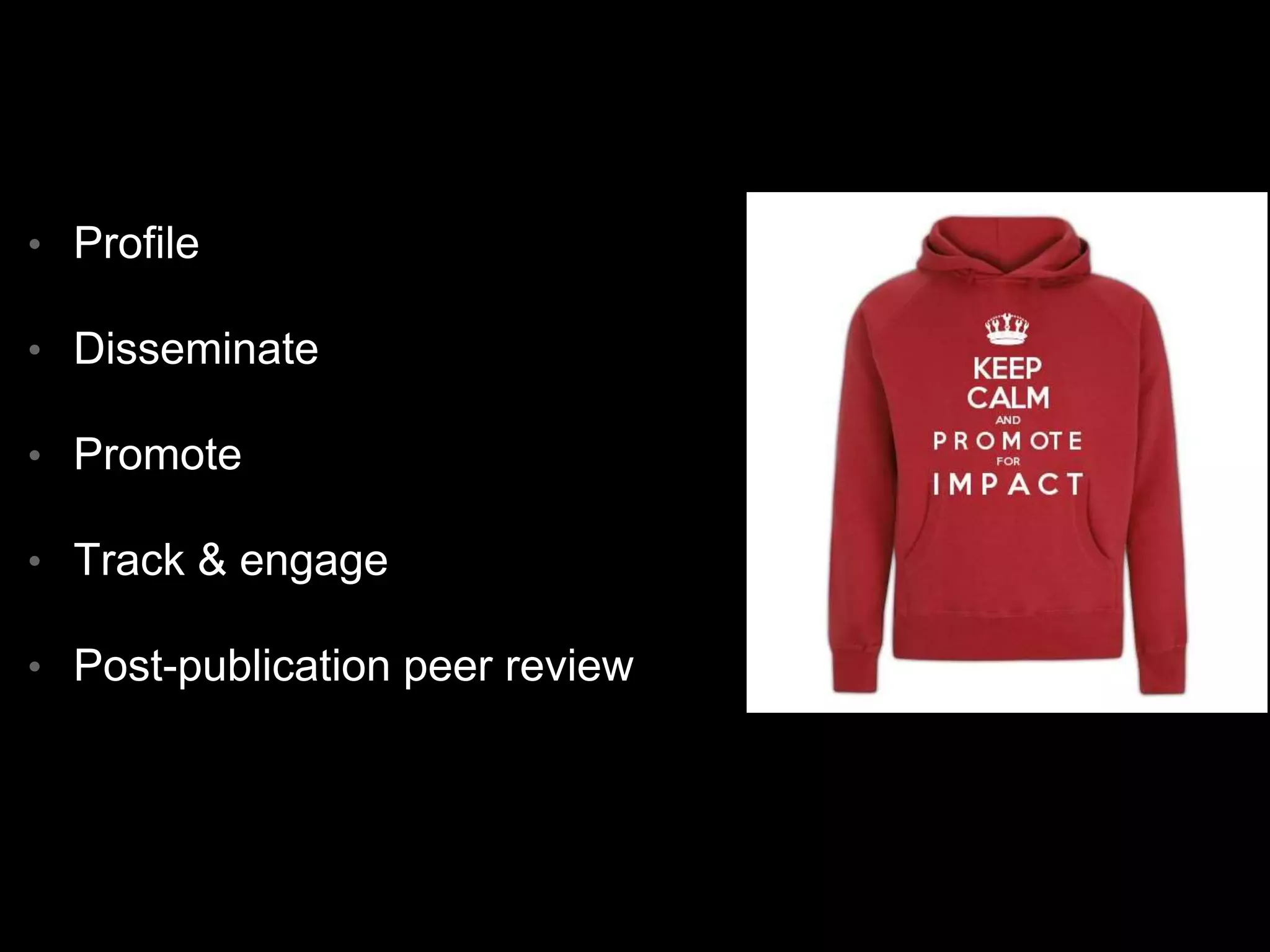 • Profile
• Disseminate
• Promote
• Track & engage
• Post-publication peer review
 