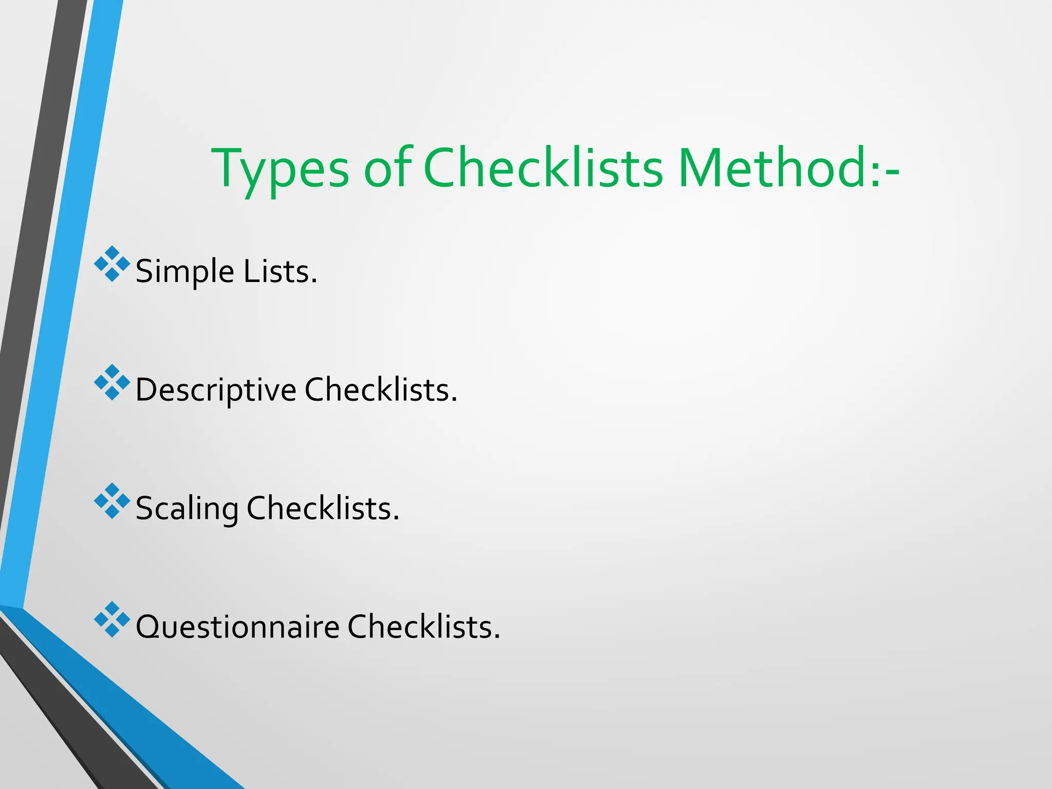 Types of Checklists Method:-
❖Simple Lists.
❖Descriptive Checklists.
❖Scaling Checklists.
❖Questionnaire Checklists.
 