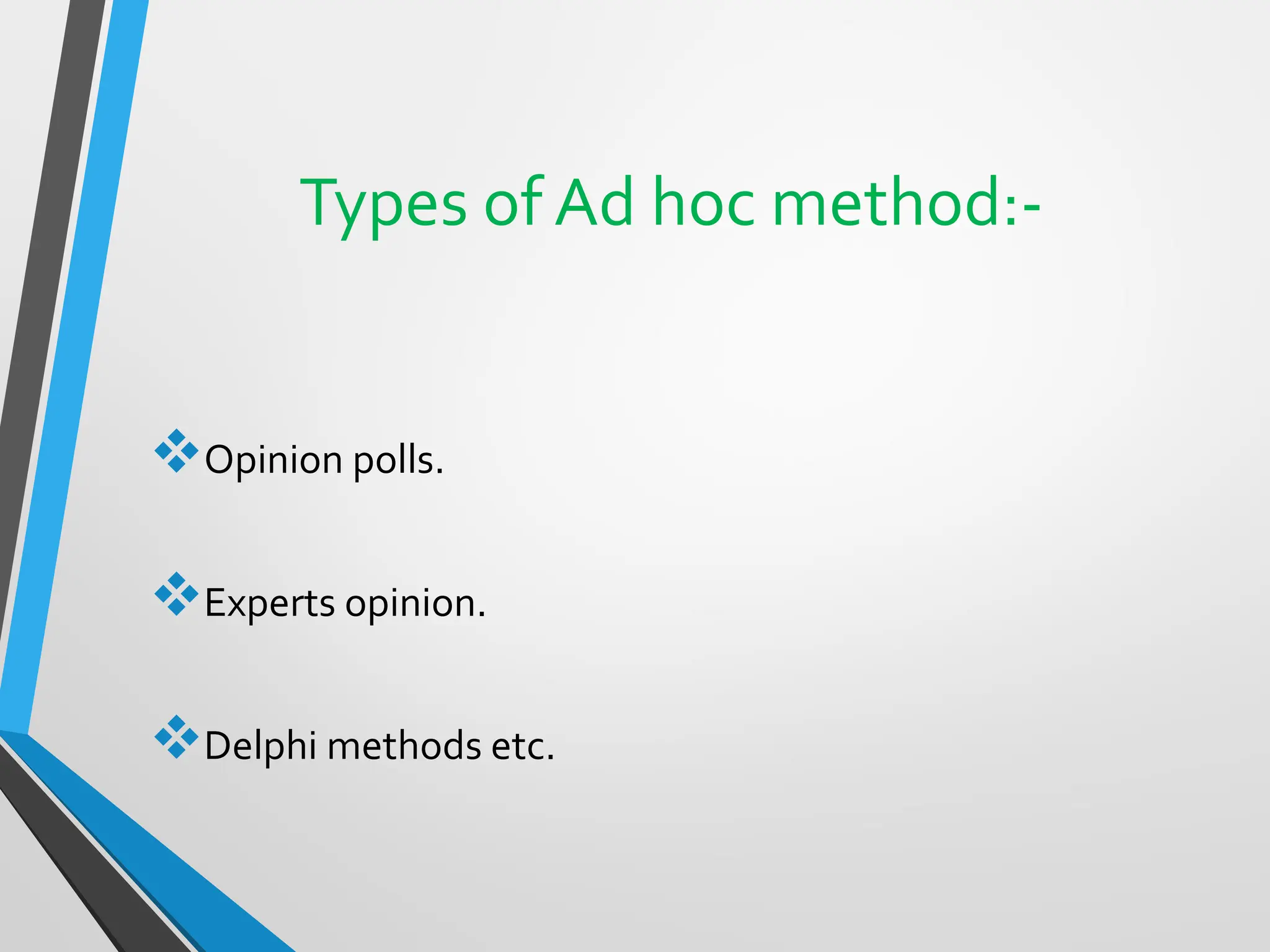 Types of Ad hoc method:-
❖Opinion polls.
❖Experts opinion.
❖Delphi methods etc.
 