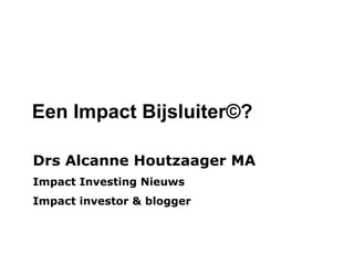 Drs Alcanne Houtzaager MA
Impact Investing Nieuws
Impact investor & blogger
Een Impact Bijsluiter©?
 