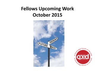 Fellows Upcoming Work
October 2015
 