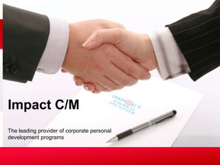 Impact C/M The leading provider of corporate personal development programs 