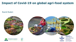 Impact of Covid-19 on global agri-food system
Ruerd Ruben
 