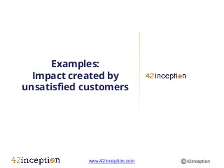Examples:
  Impact created by
unsatisfied customers




             www.42inception.com
 