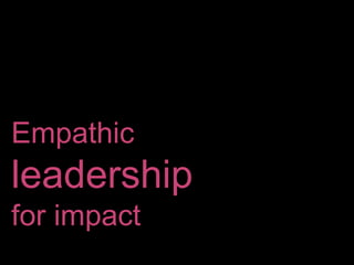 Empathic
leadership
for impact
 