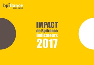 IMPACT
de Bpifrance
indicateurs
2017
 