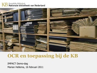 OCR en toepassing bij de KB  IMPACT Demo-dag Marian Hellema, 16 februari 2011 