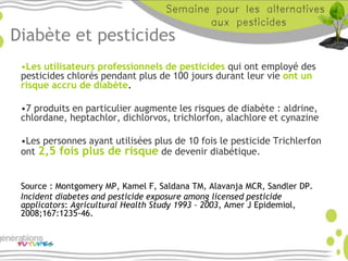 Diabète et pesticides
•Les utilisateurs professionnels de pesticides qui ont employé des
pesticides chlorés pendant plus d...