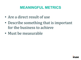 MEANINGFUL AIMS
• Consists of one sentence
• Summarises the metrics
• Describes the value that the solution
brings to the ...