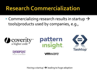  Commercializing research results in startup 
tools/products used by companies, e.g.,
Having a startup ! leading to huge adoption
 