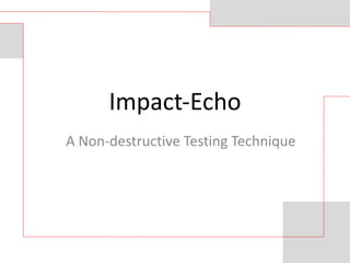 Impact-Echo
A Non-destructive Testing Technique
 