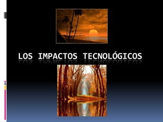 LOS IMPACTOS TECNOLÓGICOS
 