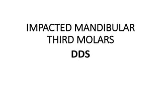 IMPACTED MANDIBULAR
THIRD MOLARS
DDS
 