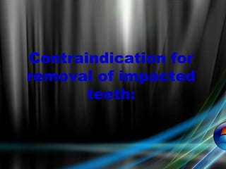 Contraindication for
removal of impacted
teeth:
 