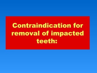 Contraindication for
removal of impacted
teeth:
 
