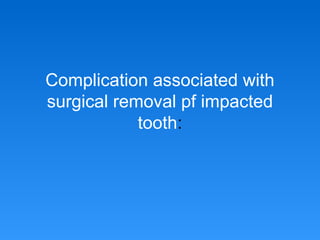 Complication associated with
surgical removal pf impacted
tooth:
 