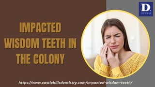 IMPACTED
IMPACTED
WISDOM TEETH IN
WISDOM TEETH IN
THE COLONY
THE COLONY
https://www.castlehillsdentistry.com/impacted-wisdom-teeth/
 