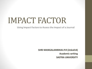 IMPACT FACTOR
SHRI MANGALAMBIKAI.P.R (2c6cd14)
Academic writing
SASTRA UNIVERSITY
 