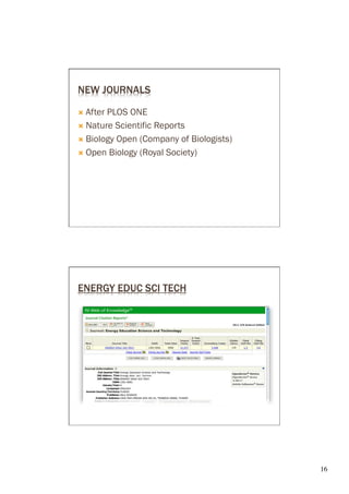NEW JOURNALS

Ò  AfterPLOS ONE
Ò  Nature Scientific Reports

Ò  Biology Open (Company of Biologists)

Ò  Open Biology (Royal Society)




ENERGY EDUC SCI TECH




                                           16	

 