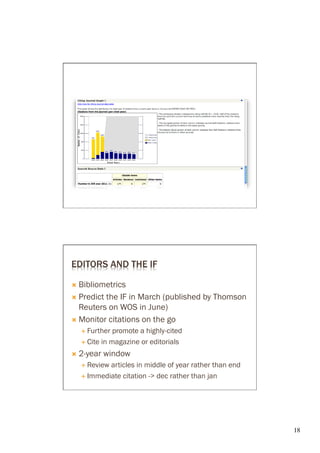 EDITORS AND THE IF

Ò  Bibliometrics

Ò  Predictthe IF in March (published by Thomson
    Reuters on WOS in June)
Ò  Monitor citations on the go
      É 

      É  Cite   in magazine or editorials
Ò 
      É  Review    articles in middle of year rather than end
      É                           dec rather than jan




                                                                 18	

 