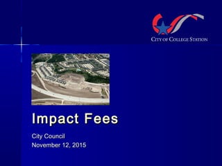 Impact FeesImpact Fees
City CouncilCity Council
November 12, 2015November 12, 2015
 